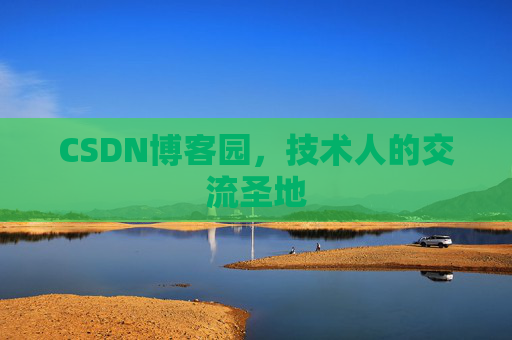 CSDN博客园,技术人的交流圣地 CSDN博客园,技术人的交流圣地